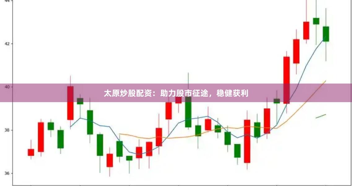 太原炒股配资：助力股市征途，稳健获利