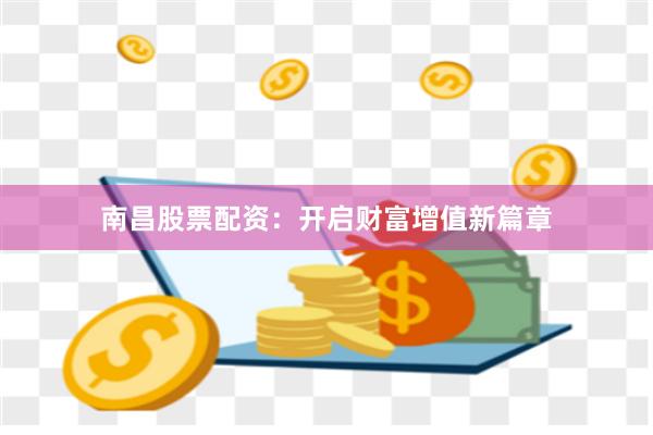 南昌股票配资：开启财富增值新篇章