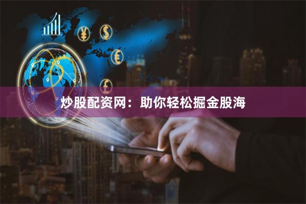 炒股配资网：助你轻松掘金股海
