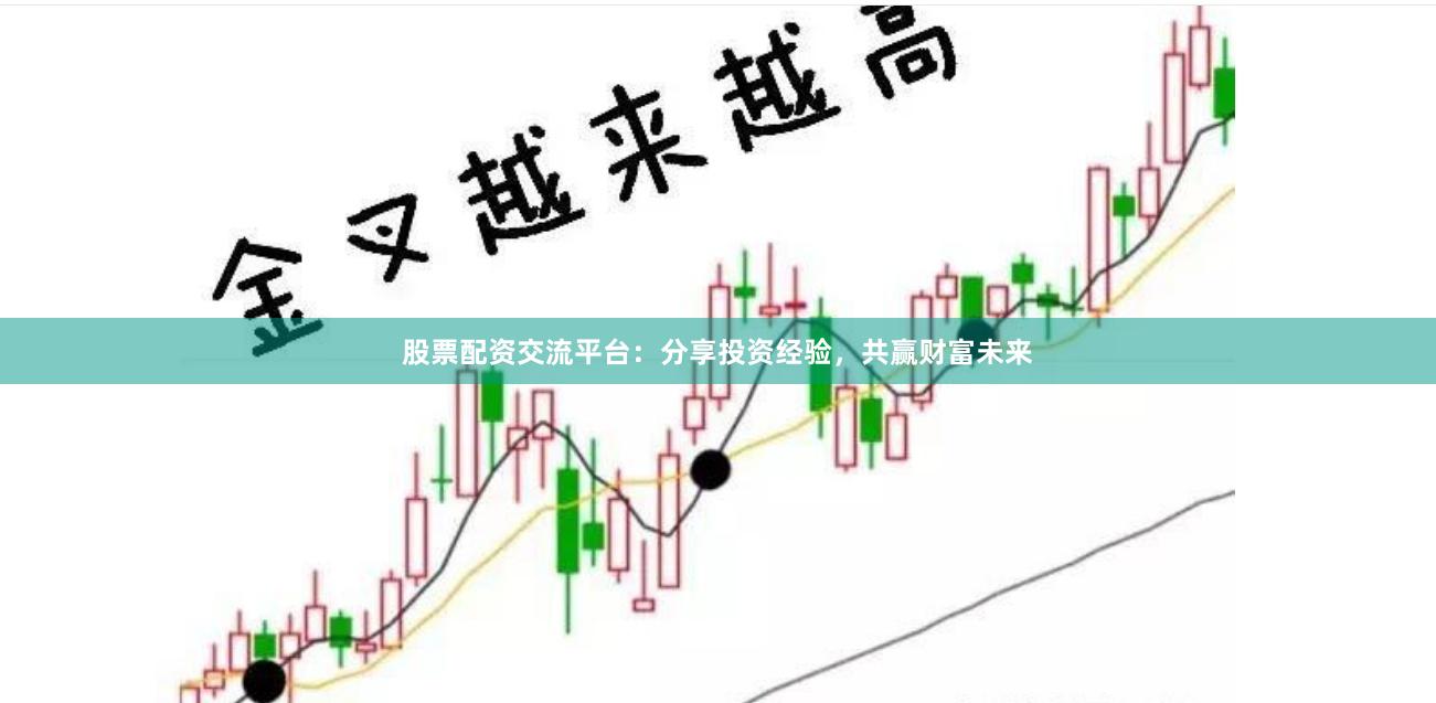 股票配资交流平台：分享投资经验，共赢财富未来