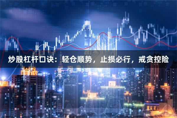 炒股杠杆口诀：轻仓顺势，止损必行，戒贪控险