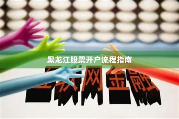 黑龙江股票开户流程指南