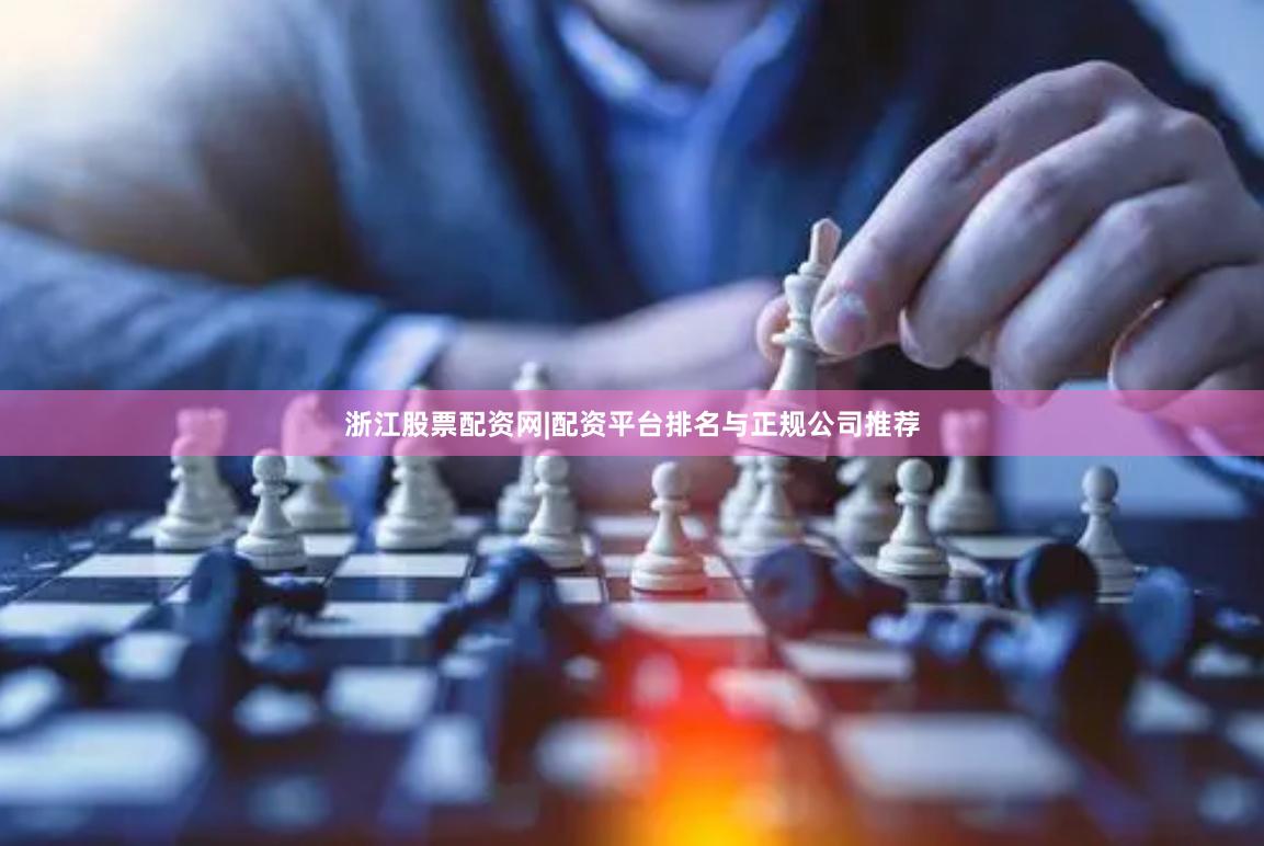 浙江股票配资网|配资平台排名与正规公司推荐