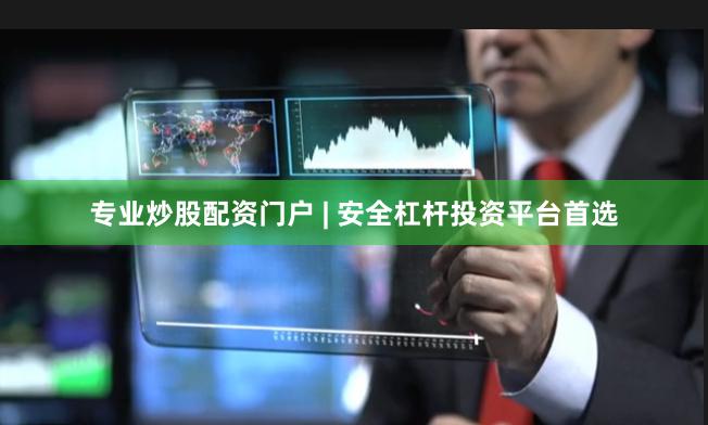 专业炒股配资门户 | 安全杠杆投资平台首选