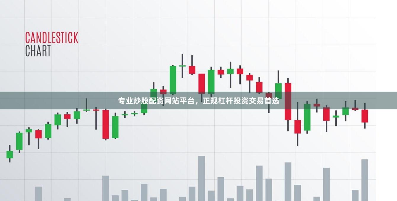 专业炒股配资网站平台，正规杠杆投资交易首选