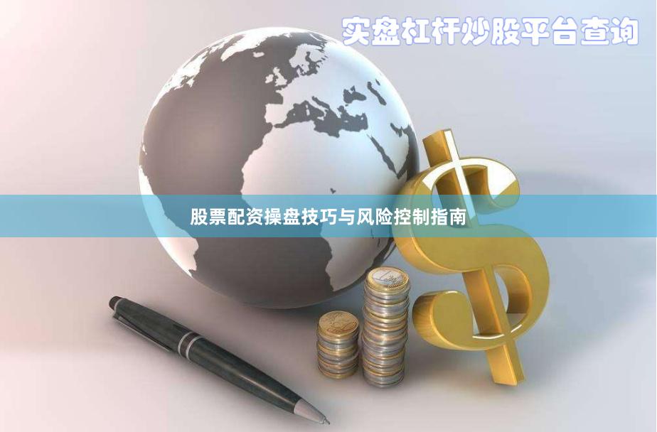 股票配资操盘技巧与风险控制指南