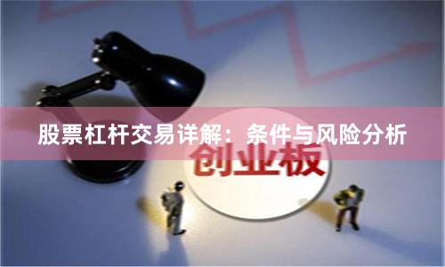 股票杠杆交易详解：条件与风险分析