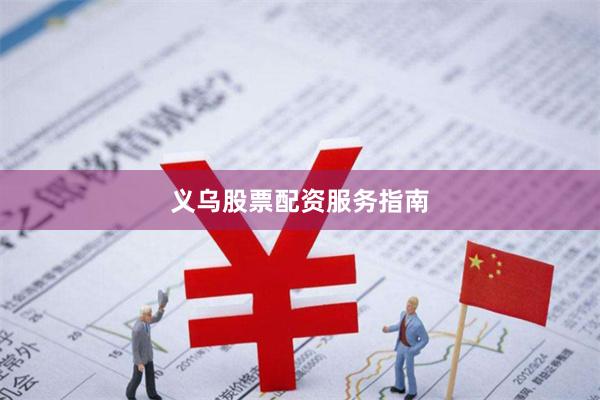义乌股票配资服务指南