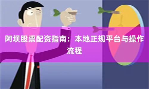 阿坝股票配资指南：本地正规平台与操作流程