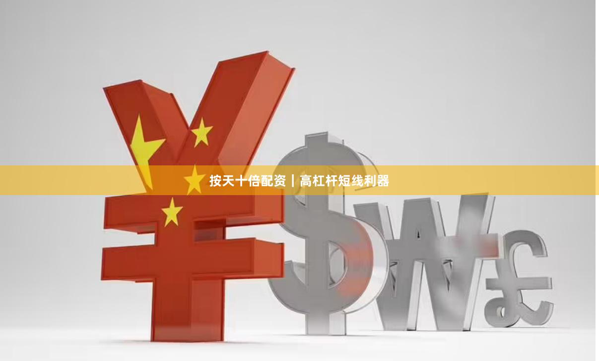 按天十倍配资｜高杠杆短线利器