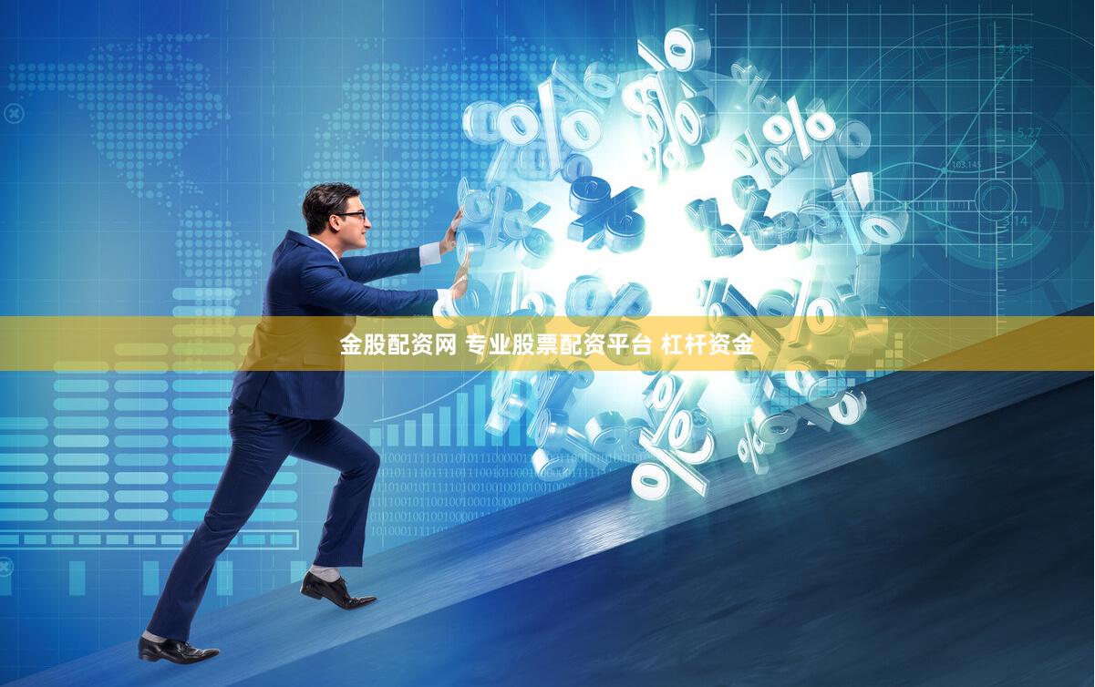 金股配资网 专业股票配资平台 杠杆资金